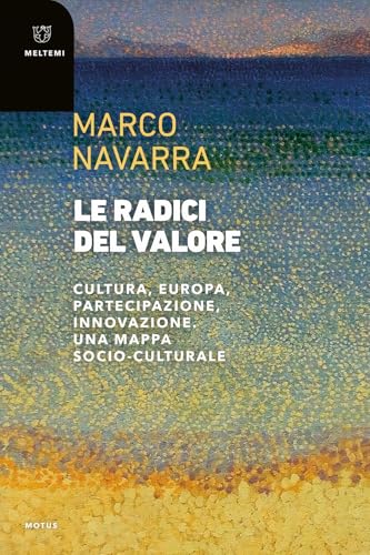 Le radici del valore. Cultura, Europa, partecipazione, innovazione. Una mappa socio-culturale (Motus. Studi sulla società) von Meltemi