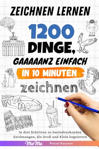 Zeichnen lernen - 1200 Dinge, gaaaaanz einfach in 10 Minuten zeichnen: In drei Schritten zu beeindruckenden Zeichnungen, die Groß und Klein begeistern Zeichnen lernen - 1200 Dinge, gaaaaanz einfach in 10 Minuten zeichnen: In drei Schritten zu beeindruckenden Zeichnungen, die Groß und Klein begeistern