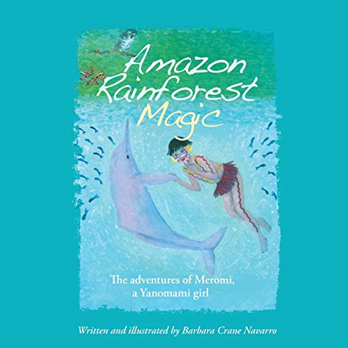 Amazon Rainforest Magic: The adventures of Meromi, a Yanomami girl