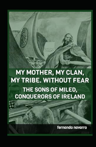 My mother, my clan, my tribe. Without fear.: The sons of Miled, conquerors of Ireland. von Independently published