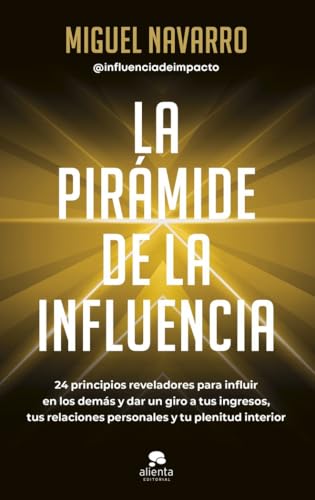 La pirámide de la influencia: 24 principios reveladores para influir en los demás y dar un giro a tus ingresos, tus relaciones personales y tu plenitud interior (Alienta) von Alienta Editorial