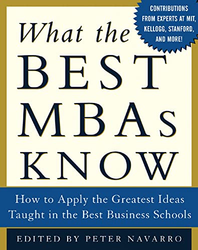 What the Best MBAs Know: How to Apply the Greatest Ideas Taught in the Best Business Schools What the Best MBAs Know: How to Apply the Greatest Ideas Taught in the Best Business Schools