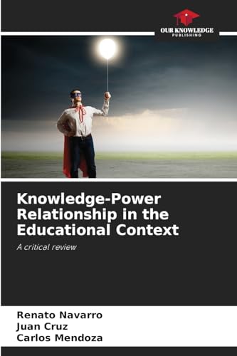Knowledge-Power Relationship in the Educational Context: A critical review von Our Knowledge Publishing
