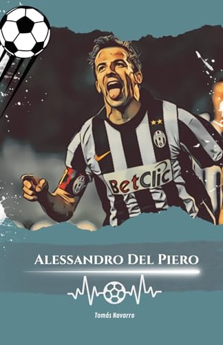Alessandro Del Piero: Number 10: The Story of Alessandro Del Piero, The Eternal Champion von Independently published
