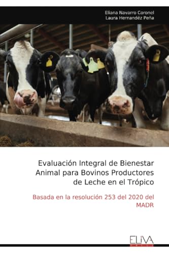 Evaluación Integral de Bienestar Animal para Bovinos Productores de Leche en el Trópico: Basada en la resolución 253 del 2020 del MADR von Eliva Press