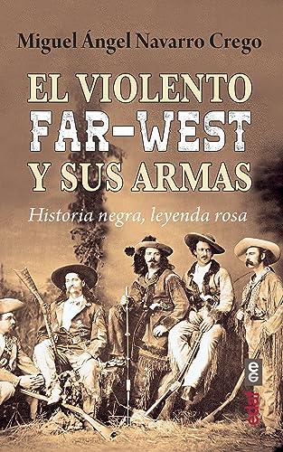 El violento Far-West y sus armas: Historia negra, leyenda rosa (Clío. Crónicas de la historia)