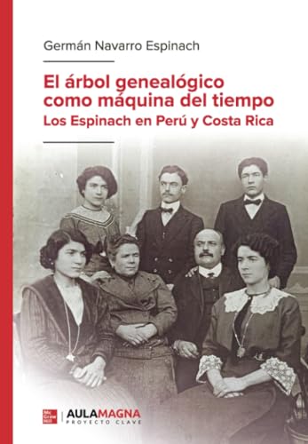El árbol genealógico como máquina del tiempo: Los Espinach en Perú y Costa Rica von Aula Magna Proyecto clave McGraw Hill