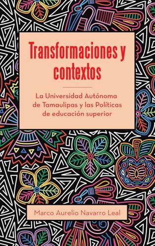 Transformaciones y contextos: La Universidad Autónoma de Tamaulipas y las Políticas de educación superior Transformaciones y contextos: La Universidad Autónoma de Tamaulipas y las Políticas de educación superior von Palibrio