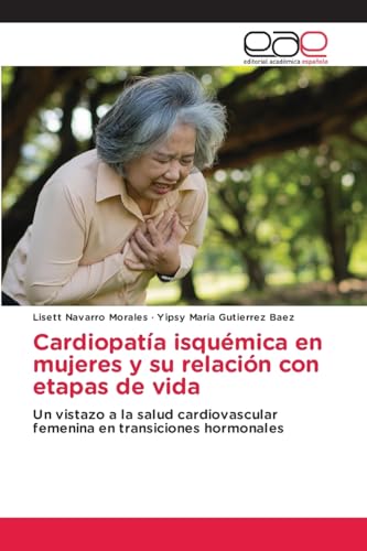 Cardiopatía isquémica en mujeres y su relación con etapas de vida: Un vistazo a la salud cardiovascular femenina en transiciones hormonales von Editorial Académica Española