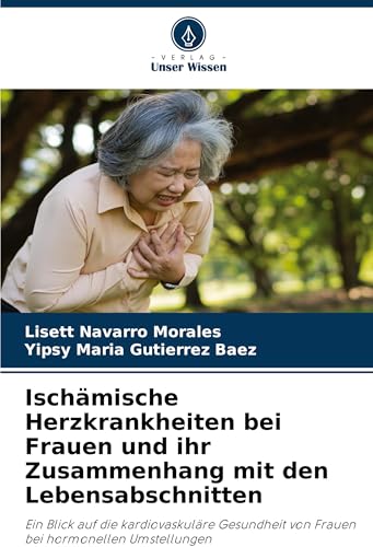 Ischämische Herzkrankheiten bei Frauen und ihr Zusammenhang mit den Lebensabschnitten: Ein Blick auf die kardiovaskuläre Gesundheit von Frauen bei hormonellen Umstellungen von Verlag Unser Wissen