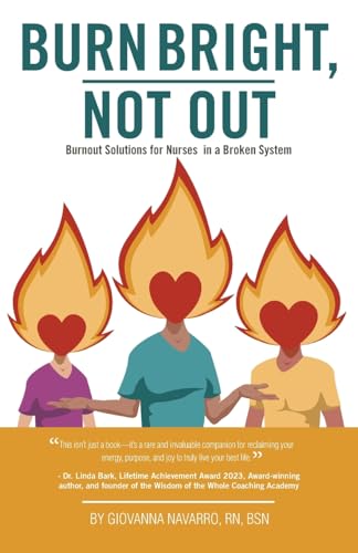 Burn Bright, Not Out: Burnout Solutions for Nurses in a Broken System von Balboa Press