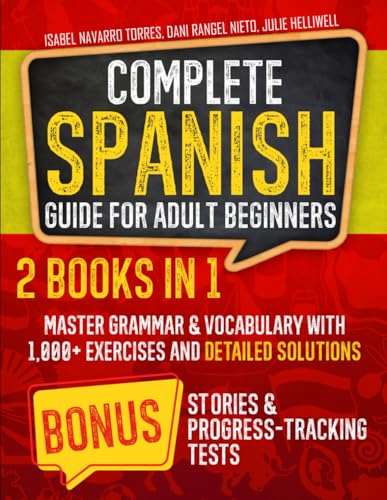 Complete Spanish Guide for Adult Beginners: 2 Books in 1 – Master Grammar & Vocabulary with 1,000+ Exercises and Detailed Solutions | Bonus Stories & Progress-Tracking Quizzes von Independently published