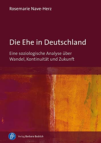 Die Ehe in Deutschland: Eine soziologische Analyse über Wandel, Kontinuität und Zukunft von Budrich