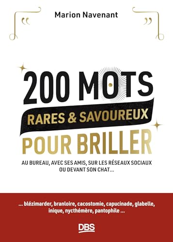 200 mots rares et savoureux pour briller: Au bureau, avec ses amis, sur les réseaux sociaux ou devant son chat...