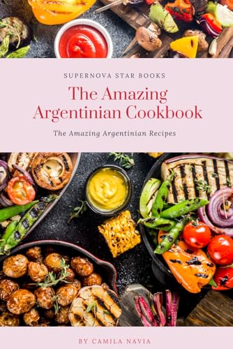 The Amazing Argentinian Cookbook: Amazing Argentinian Recipes (The Amazing Cookbook) von Independently published