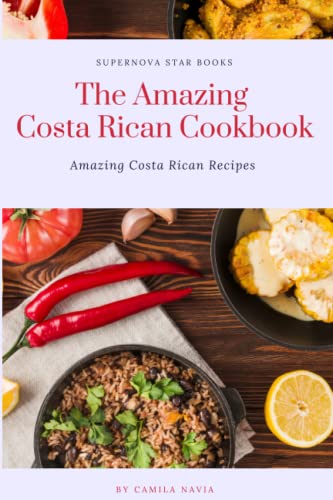 The Amazing Costa Rican Cookbook: Amazing Costa Rican Recipes (The Amazing Cookbook)