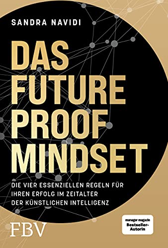Das Future-Proof-Mindset: Die vier essenziellen Regeln für Ihren Erfolg im Zeitalter der Künstlichen Intelligenz