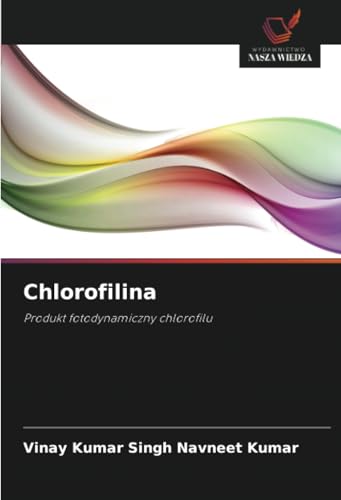 Chlorofilina: Produkt fotodynamiczny chlorofilu von Wydawnictwo Nasza Wiedza