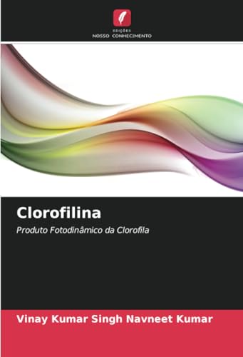 Clorofilina: Produto Fotodinâmico da Clorofila von Edições Nosso Conhecimento