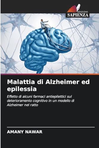 Malattia di Alzheimer ed epilessia: Effetto di alcuni farmaci antiepilettici sul deterioramento cognitivo in un modello di Alzheimer nel ratto von Edizioni Sapienza