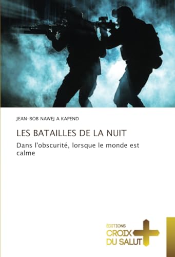 LES BATAILLES DE LA NUIT: Dans l'obscurité, lorsque le monde est calme von Éditions Croix du Salut
