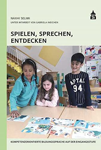 Spielen, Sprechen, Entdecken: Kompetenzorientierte Bildungssprache auf der Eingangsstufe von Schneider Verlag GmbH