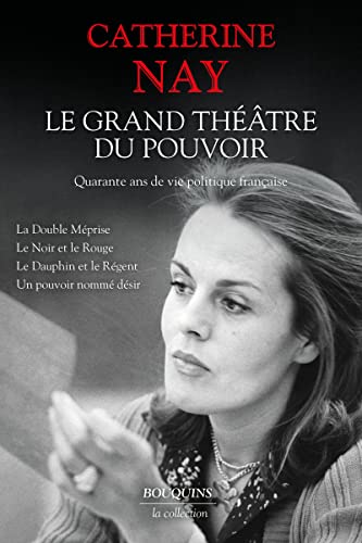 Le Grand Théâtre du pouvoir. - Quarante ans de vie politique: La Double Méprise ; Le Noir et le Rouge ; Le Dauphin et le Régent ; Un pouvoir nommé désir von BOUQUINS