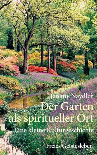 Der Garten als spiritueller Ort: Eine kleine Kulturgeschichte von Freies Geistesleben