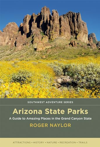 Arizona State Parks: A Guide to Amazing Places in the Grand Canyon State (Southwest Adventure)