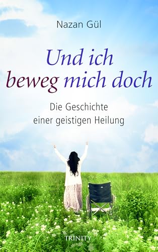 Und ich beweg mich doch: Die Geschichte einer geistigen Heilung von Trinity Verlag