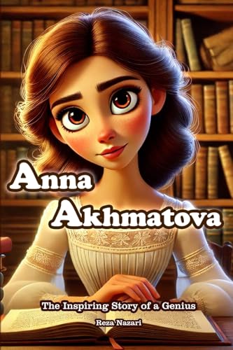 Anna Akhmatova: The Inspiring Story of a Genius Anna Akhmatova: The Inspiring Story of a Genius von Effortless Math Education