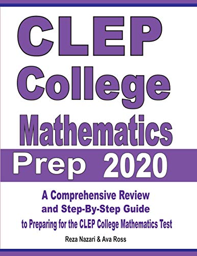 CLEP College Mathematics Prep 2020: A Comprehensive Review and Step-By-Step Guide to Preparing for the CLEP College Mathematics Test CLEP College Mathematics Prep 2020: A Comprehensive Review and Step-By-Step Guide to Preparing for the CLEP College Mathematics Test