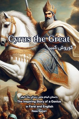 Cyrus the Great: The Inspiring Story of a Genius in Farsi and English Cyrus the Great: The Inspiring Story of a Genius in Farsi and English