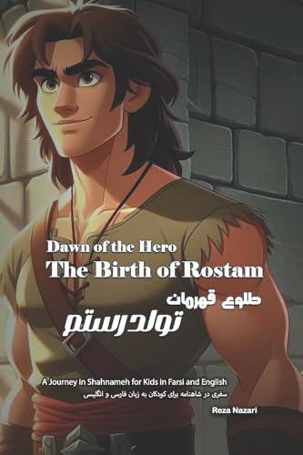Dawn of the Hero - The Birth of Rostam: A Journey in Shahnameh for Kids in Farsi and English Dawn of the Hero - The Birth of Rostam: A Journey in Shahnameh for Kids in Farsi and English