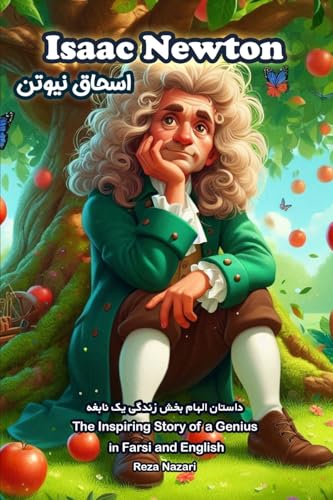 Isaac Newton: The Inspiring Story of a Genius in Farsi and English Isaac Newton: The Inspiring Story of a Genius in Farsi and English