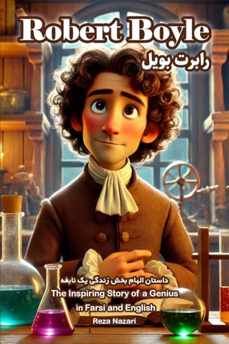 Robert Boyle: The Inspiring Story of a Genius in Farsi and English Robert Boyle: The Inspiring Story of a Genius in Farsi and English