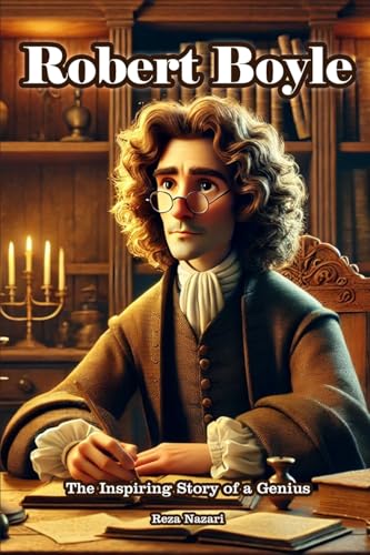 Robert Boyle: The Inspiring Story of a Genius Robert Boyle: The Inspiring Story of a Genius