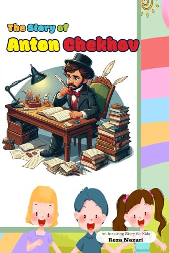 The Story of Anton Chekhov: An Inspiring Story for Kids The Story of Anton Chekhov: An Inspiring Story for Kids von Effortless Math Education