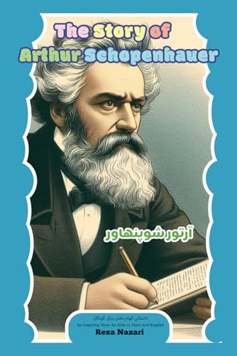 The Story of Arthur Schopenhauer: An Inspiring Story for Kids in Farsi and English The Story of Arthur Schopenhauer: An Inspiring Story for Kids in Farsi and English