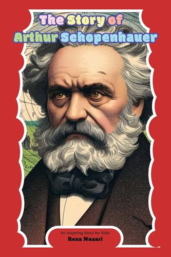 The Story of Arthur Schopenhauer: An Inspiring Story for Kids The Story of Arthur Schopenhauer: An Inspiring Story for Kids