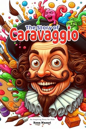 The Story of Caravaggio: An Inspiring Story for Kids The Story of Caravaggio: An Inspiring Story for Kids von Effortless Math Education
