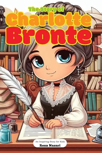The Story of Charlotte Brontë: An Inspiring Story for Kids The Story of Charlotte Brontë: An Inspiring Story for Kids von Effortless Math Education