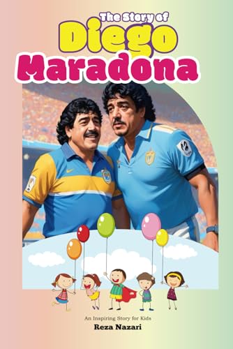 The Story of Diego Maradona: An Inspiring Story for Kids The Story of Diego Maradona: An Inspiring Story for Kids von Effortless Math Education