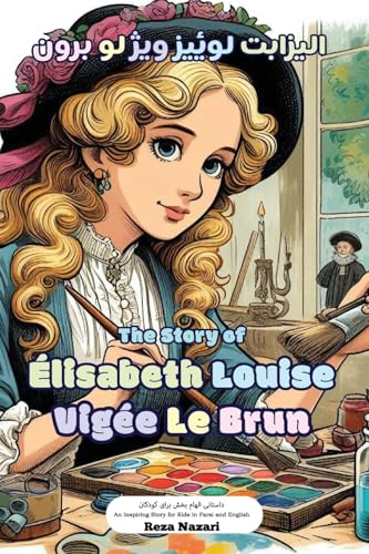 The Story of Élisabeth Louise Vigée Le Brun: An Inspiring Story for Kids in Farsi and English The Story of Élisabeth Louise Vigée Le Brun: An Inspiring Story for Kids in Farsi and English von Effortless Math Education