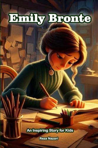 The Story of Emily Bronte: An Inspiring Story for Kids The Story of Emily Bronte: An Inspiring Story for Kids
