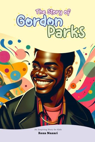 The Story of Gordon Parks: An Inspiring Story for Kids The Story of Gordon Parks: An Inspiring Story for Kids von Effortless Math Education