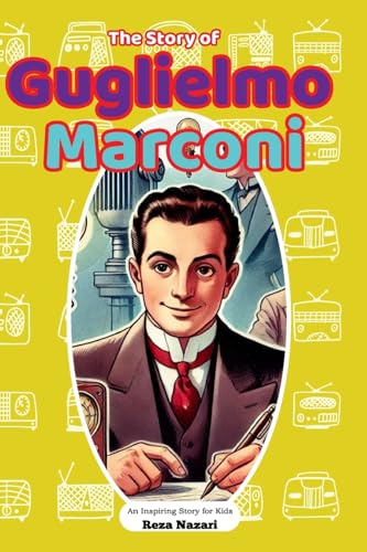 The Story of Guglielmo Marconi: An Inspiring Story for Kids The Story of Guglielmo Marconi: An Inspiring Story for Kids von Effortless Math Education