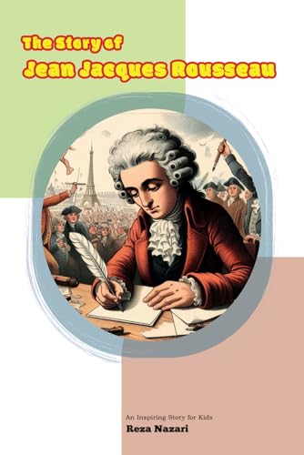The Story of Jean-Jacques Rousseau: An Inspiring Story for Kids The Story of Jean-Jacques Rousseau: An Inspiring Story for Kids von Effortless Math Education