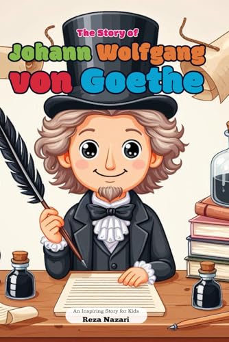 The Story of Johann Wolfgang von Goethe: An Inspiring Story for Kids von Effortless Math Education