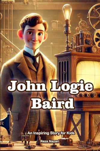 The Story of John Logie Baird: An Inspiring Story for Kids The Story of John Logie Baird: An Inspiring Story for Kids von Effortless Math Education
